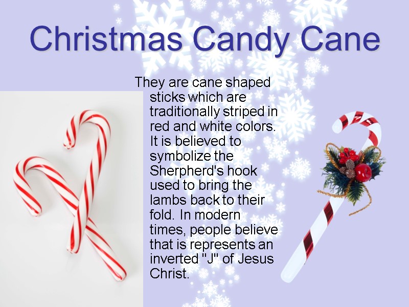 Christmas Candy Cane They are cane shaped sticks which are traditionally striped in red